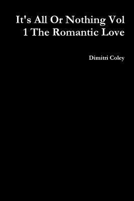 It's All Or Nothing Vol 1 The Romantic Love by Coley, Dimitri