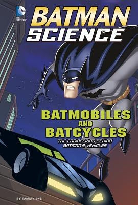 Batmobiles and Batcycles: The Engineering Behind Batman's Vehicles by Enz, Tammy
