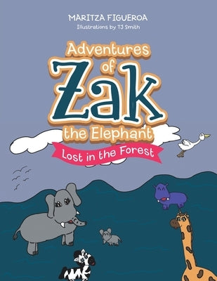 Adventures of Zak the Elephant: Lost in the Forest by Figueroa, Maritza