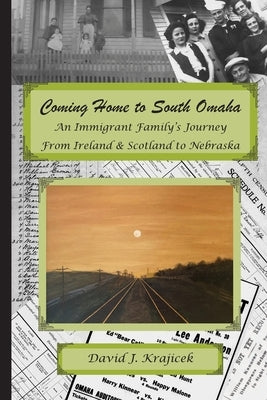 Coming Home to South Omaha: An Immigrant Family's Journey From Ireland & Scotland to Nebraska by Graves, Karen Gutliph