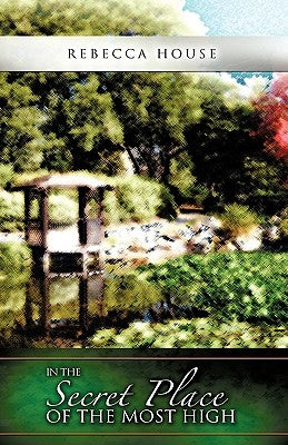 In the Secret Place of the Most High by House, Rebecca