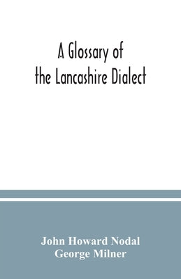 A glossary of the Lancashire dialect by Howard Nodal, John