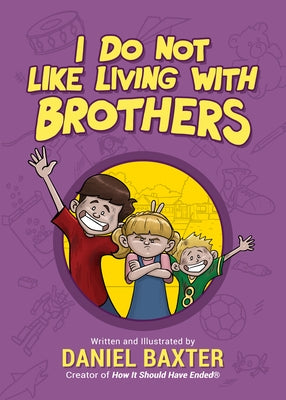 I Do Not Like Living with Brothers: The Ups and Downs of Growing Up with Siblings (Kindness Book for Children, Empathy for Kids, Importance of Family, by Baxter, Daniel