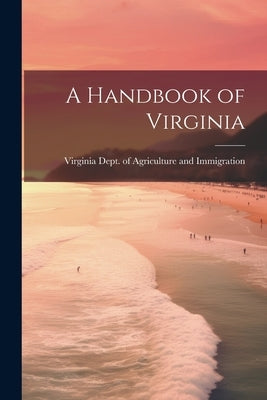 A Handbook of Virginia by Immigration, Virginia Dept of Agricu