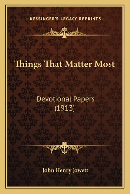 Things That Matter Most: Devotional Papers (1913) by Jowett, John Henry
