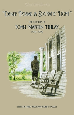 Dense Poems and Socratic Light: The Poetry of John Martin Finlay (1941-1991) by Finlay, John Martin