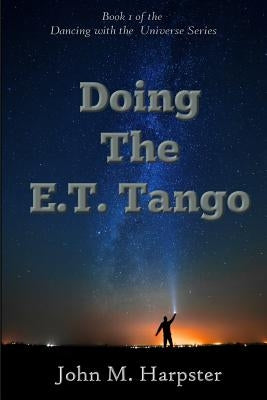 Doing the E.T. Tango: Dancing with the Universe by Harpster, John M.
