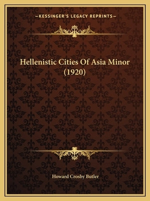 Hellenistic Cities Of Asia Minor (1920) by Butler, Howard Crosby