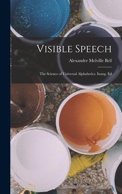 Visible Speech: The Science of Universal Alphabetics. Inaug. Ed by Bell, Alexander Melville