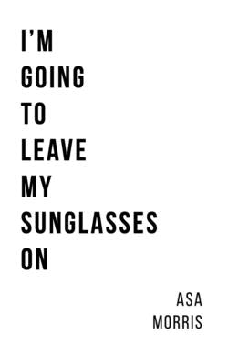 I'm Going to Leave My Sunglasses On by Morris, Asa