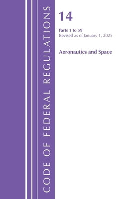Code of Federal Regulations, Title 14 Aeronautics and Space 1-59, Revised as of January 1, 2025 by Office of the Federal Register (U S )
