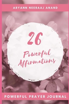 26 Affirmations for you: Powerful Prayer Journal by Neeraaj Anand, Aryann
