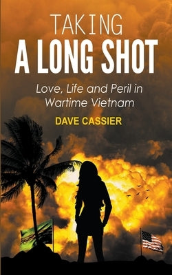 Taking a Long Shot: Love, Life and Peril in Wartime Vietnam by Cassier, Dave