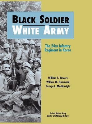 Black Soldier - White Army: The 24th Infantry Regiment in Korea by Bowers, William T.
