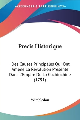 Precis Historique: Des Causes Principales Qui Ont Amene La Revolution Presente Dans L'Empire De La Cochinchine (1791) by Wimbledon