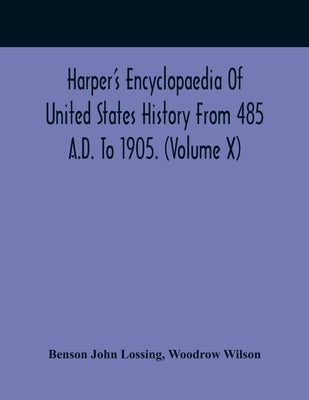 Harper'S Encyclopaedia Of United States History From 485 A.D. To 1905. (Volume X) by John Lossing, Benson