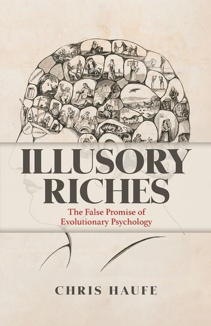 Illusory Riches: The False Promise of Evolutionary Psychology by Haufe, Chris