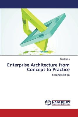 Enterprise Architecture from Concept to Practice by Iyamu Tiko