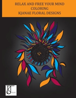 Kjanae Floral Designs: A Coloring Book Designed to Spark Creativity and Relax the Mind Featuring Beautiful Abstract Florals by Hilton, Kalunda Janae