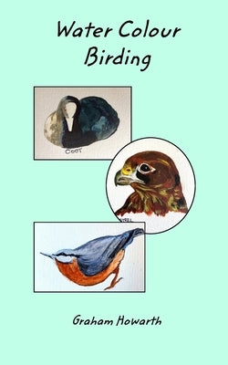 Water Colour Birding by Howarth, Graham