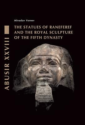 The Statues of Raneferef and the Royal Sculpture of the Fifth Dynasty by Miroslav, Verner