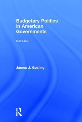 Budgetary Politics in American Governments by Gosling, James J.
