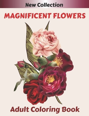 MAGNIFICENT FLOWERS Adult Coloring Book: An Adult coloring book with 50 flower patterns, Lotus, Roses, Lavender, Narcissus, Orchid, Iris, lilac, tulip by Coloring Book, Flowers