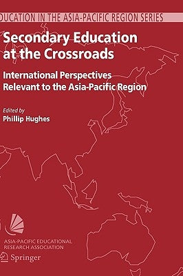 Secondary Education at the Crossroads: International Perspectives Relevant to the Asia-Pacific Region by Hughes, Phillip