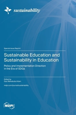 Sustainable Education and Sustainability in Education: Policy and Implementation Direction in the Era of SDGs by Alam, Gazi Mahabubul