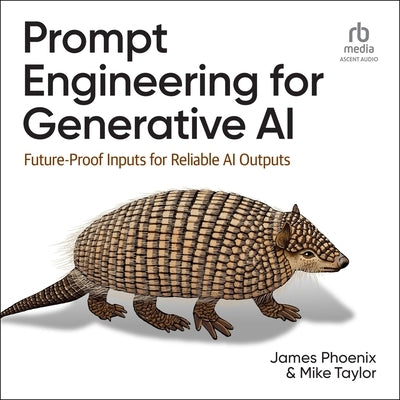 Prompt Engineering for Generative AI: Future-Proof Inputs for Reliable AI Outputs by Phoenix, James