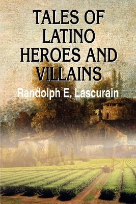 Tales of Latino Heroes and Villains by Lascurain, Randolph E.