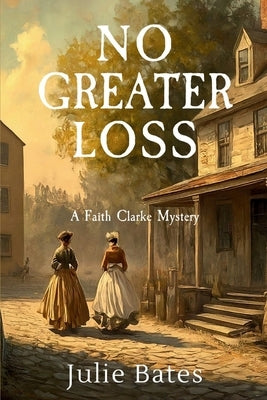 No Greater Loss: A Faith Clarke Mystery by Bates, Julie