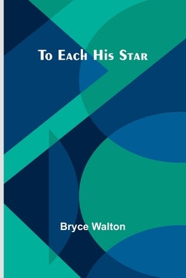 To Each His Star by Walton, Bryce