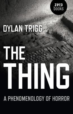 The Thing: A Phenomenology of Horror by Trigg, Dylan