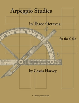 Arpeggio Studies in Three Octaves for the Cello by Harvey, Cassia