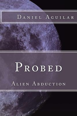 Probed: Alien Abduction by Aguilar, Daniel
