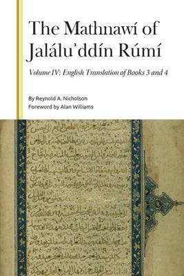 The Mathnawí of Jaláluʾddín Rúmí, Volume IV: English Translation of Books 3 and 4 by Nicholson, Reynold a.