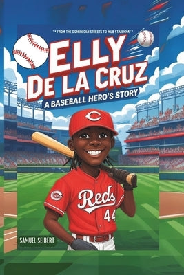 Elly De La Cruz: A Baseball Hero's Story - From the Dominican streets to MLB stardom! by Seibert, Samuel