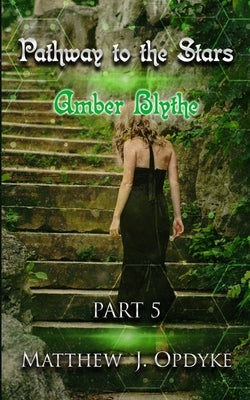 Pathway to the Stars: Amber Blythe by Opdyke, Matthew J.