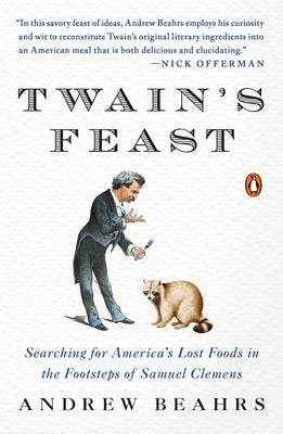 Twain's Feast: Searching for America's Lost Foods in the Footsteps of Samuel Clemens by Beahrs, Andrew
