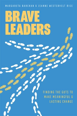 Brave Leaders: Finding the Guts to Make Meaningful & Lasting Change by Barchan, Margareta