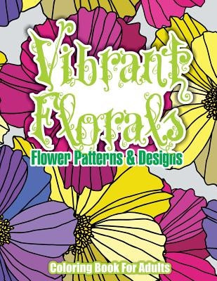 Vibrant Florals Flower Patterns & Designs Coloring Book For Adults by Coloring Books, Lilt Kids