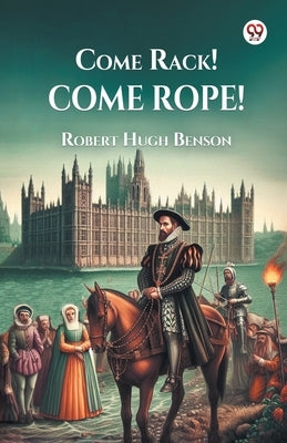 Come Rack! Come Rope! by Benson, Robert Hugh