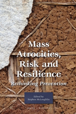 Mass Atrocities, Risk and Resilience: Rethinking Prevention by McLoughlin, Stephen
