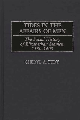 Tides in the Affairs of Men: The Social History of Elizabethan Seamen, 1580-1603 by Fury, Cheryl