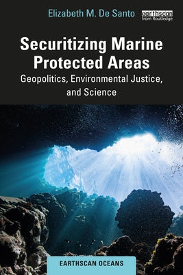 Securitizing Marine Protected Areas: Geopolitics, Environmental Justice, and Science by de Santo, Elizabeth M.