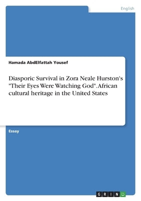 Diasporic Survival in Zora Neale Hurston's "Their Eyes Were Watching God". African cultural heritage in the United States by Yousef, Hamada Abdelfattah