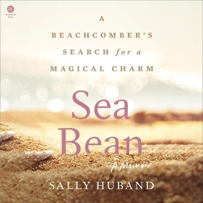 Sea Bean: A Beachcomber's Search for a Magical Charm--A Memoir by Huband, Sally