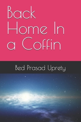 Back Home In a Coffin by Uprety, Bed Prasad