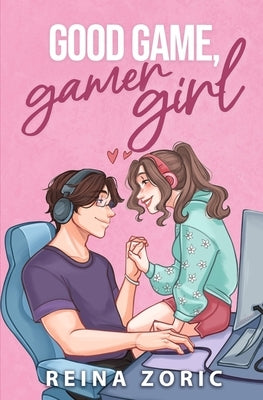 Good Game, Gamer Girl: A Spicy Gamer Girl Romance by Zoric, Reina